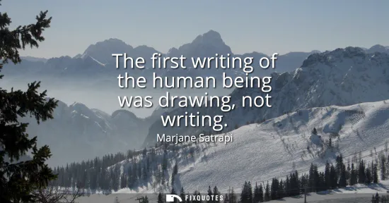 Small: The first writing of the human being was drawing, not writing
