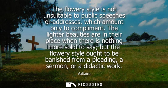 Small: The flowery style is not unsuitable to public speeches or addresses, which amount only to compliment.