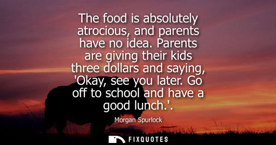 Small: The food is absolutely atrocious, and parents have no idea. Parents are giving their kids three dollars