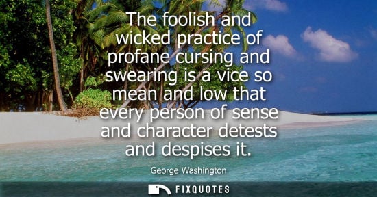 Small: The foolish and wicked practice of profane cursing and swearing is a vice so mean and low that every pe