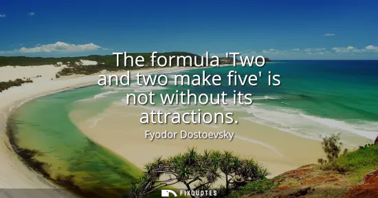 Small: The formula Two and two make five is not without its attractions
