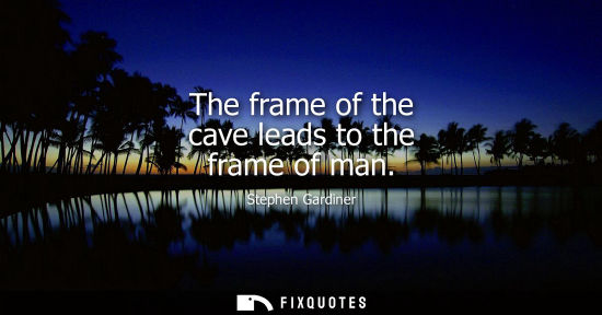 Small: The frame of the cave leads to the frame of man