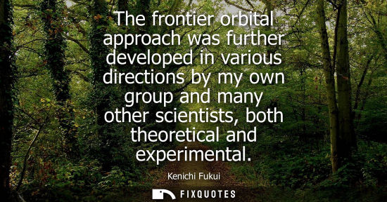 Small: The frontier orbital approach was further developed in various directions by my own group and many othe