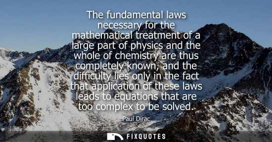 Small: The fundamental laws necessary for the mathematical treatment of a large part of physics and the whole 