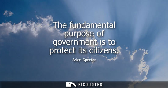 Small: The fundamental purpose of government is to protect its citizens