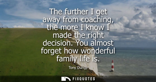 Small: The further I get away from coaching, the more I know I made the right decision. You almost forget how wonderf