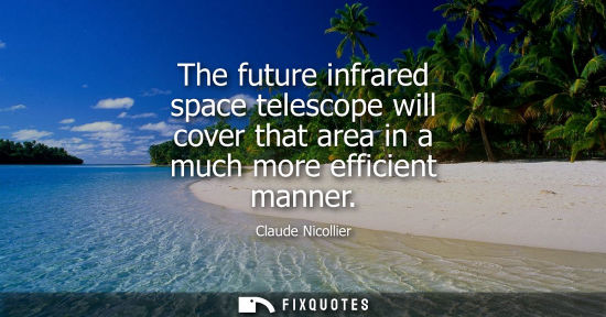 Small: The future infrared space telescope will cover that area in a much more efficient manner