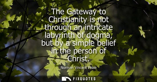 Small: The Gateway to Christianity is not through an intricate labyrinth of dogma, but by a simple belief in t