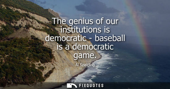 Small: The genius of our institutions is democratic - baseball is a democratic game