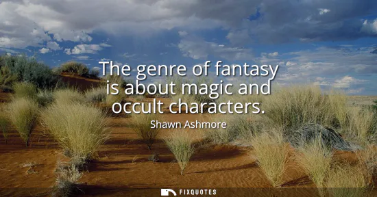 Small: The genre of fantasy is about magic and occult characters