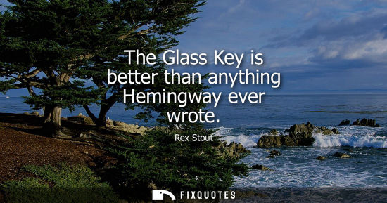 Small: The Glass Key is better than anything Hemingway ever wrote