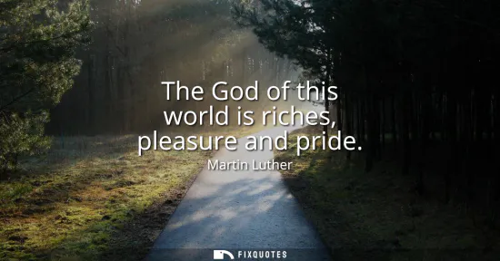 Small: The God of this world is riches, pleasure and pride