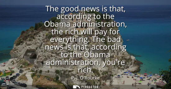 Small: The good news is that, according to the Obama administration, the rich will pay for everything. The bad news i