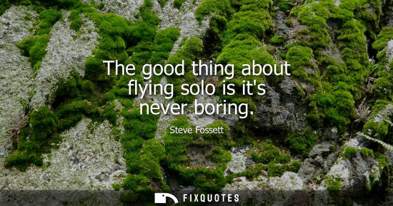 Small: The good thing about flying solo is its never boring