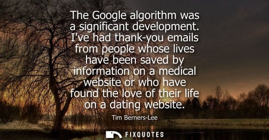 Small: The Google algorithm was a significant development. Ive had thank-you emails from people whose lives ha