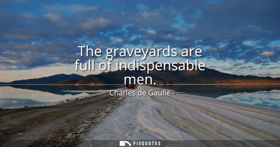 Small: The graveyards are full of indispensable men