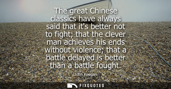 Small: The great Chinese classics have always said that its better not to fight that the clever man achieves h