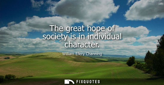 Small: William Ellery Channing - The great hope of society is in individual character