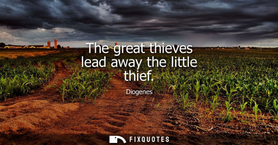Small: Diogenes: The great thieves lead away the little thief