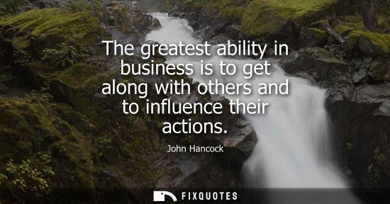 Small: The greatest ability in business is to get along with others and to influence their actions