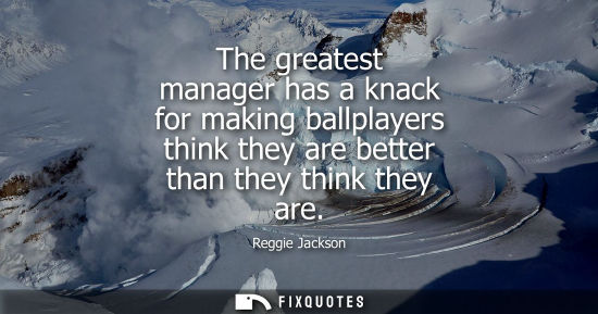Small: The greatest manager has a knack for making ballplayers think they are better than they think they are