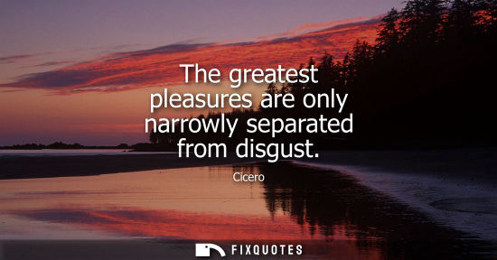 Small: The greatest pleasures are only narrowly separated from disgust