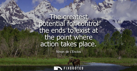 Small: Ninon de LEnclos: The greatest potential for control the ends to exist at the point where action takes place