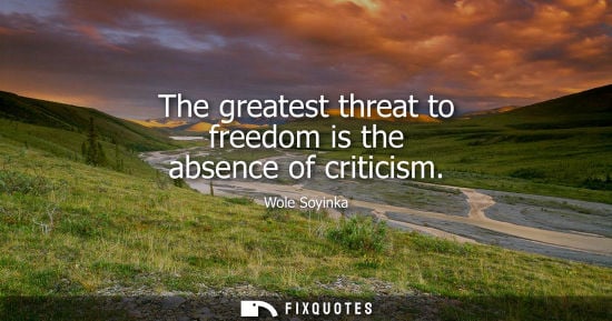 Small: The greatest threat to freedom is the absence of criticism