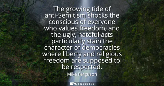 Small: The growing tide of anti-Semitism shocks the conscious of everyone who values freedom, and the ugly, hateful a