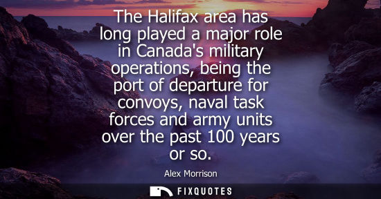 Small: The Halifax area has long played a major role in Canadas military operations, being the port of departu