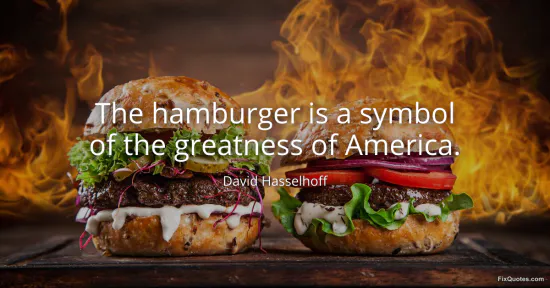 The hamburger is a symbol of the greatness of America - David Hasselhoff