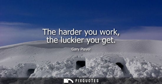Small: The harder you work, the luckier you get