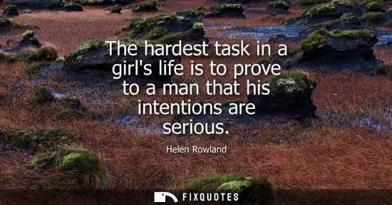 Small: The hardest task in a girls life is to prove to a man that his intentions are serious
