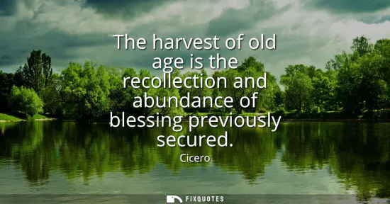 Small: The harvest of old age is the recollection and abundance of blessing previously secured