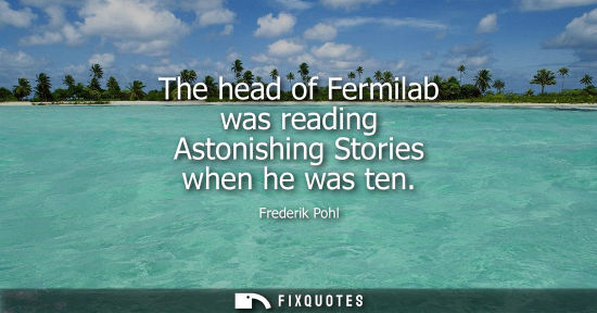 Small: The head of Fermilab was reading Astonishing Stories when he was ten