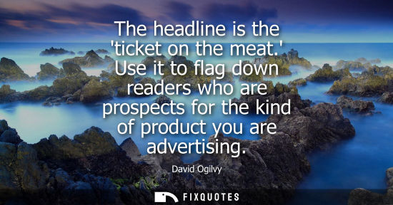 Small: The headline is the ticket on the meat. Use it to flag down readers who are prospects for the kind of p