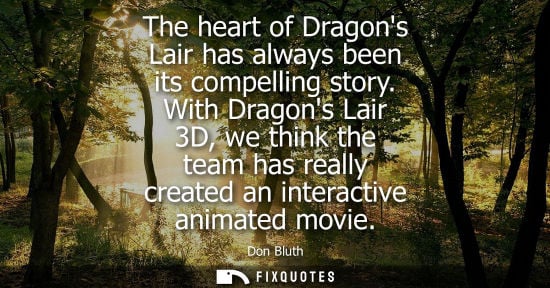 Small: The heart of Dragons Lair has always been its compelling story. With Dragons Lair 3D, we think the team