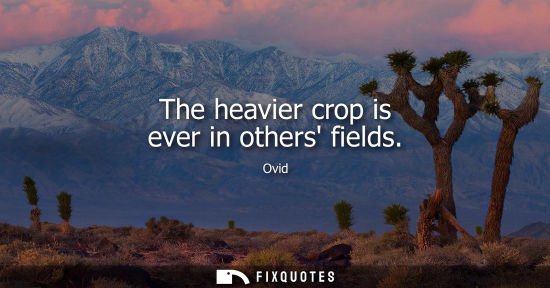 Small: The heavier crop is ever in others fields