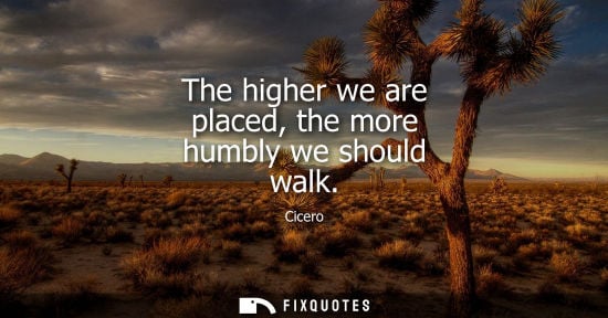 Small: The higher we are placed, the more humbly we should walk