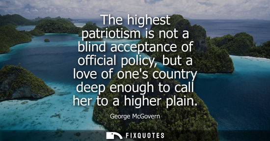 Small: The highest patriotism is not a blind acceptance of official policy, but a love of ones country deep en