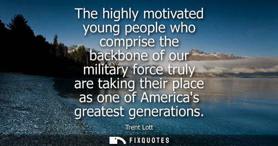 Small: The highly motivated young people who comprise the backbone of our military force truly are taking thei