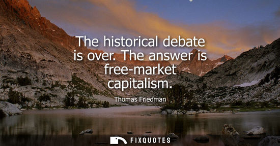 Small: The historical debate is over. The answer is free-market capitalism