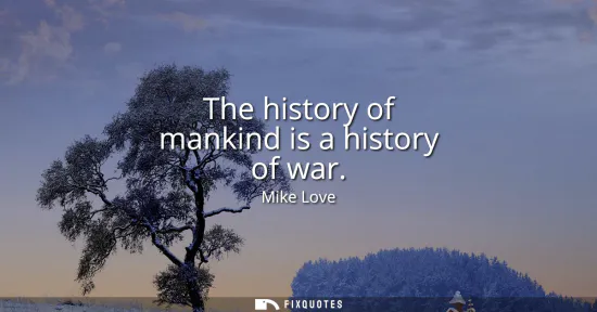 Small: The history of mankind is a history of war