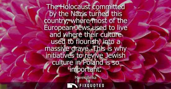 Small: The Holocaust committed by the Nazis turned this country, where most of the European Jews used to live 
