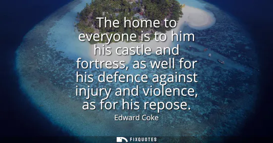 Small: The home to everyone is to him his castle and fortress, as well for his defence against injury and violence, a