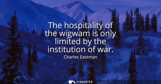Small: The hospitality of the wigwam is only limited by the institution of war