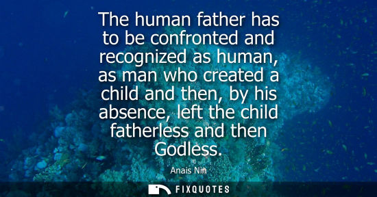 Small: The human father has to be confronted and recognized as human, as man who created a child and then, by his abs