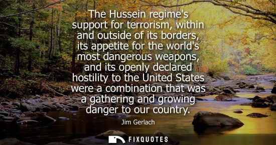 Small: The Hussein regimes support for terrorism, within and outside of its borders, its appetite for the worl