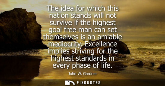 Small: The idea for which this nation stands will not survive if the highest goal free man can set themselves 