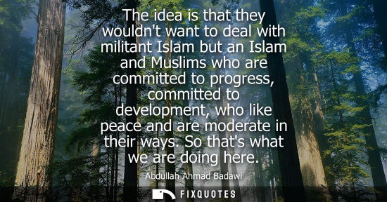 Small: The idea is that they wouldnt want to deal with militant Islam but an Islam and Muslims who are committed to p